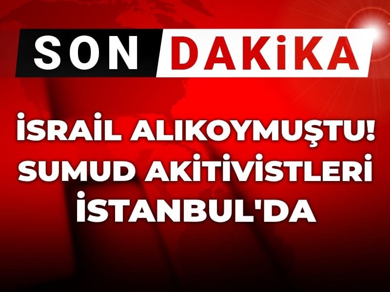 Son Gelişme: İsrail’den Alıkonulan Sumud Aktivistleri İstanbul’a Döndü